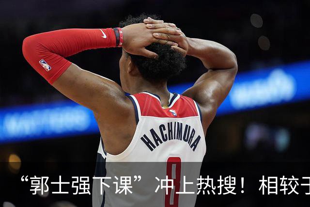 “郭士强下课”冲上热搜！相较于惨败，胡金秋的一席话才最刺耳